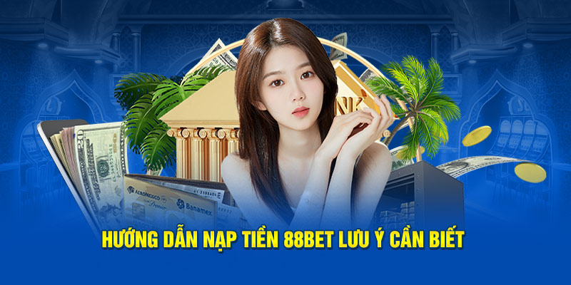 Một số lưu ý khi nạp tiền bet88 tại trang chủ